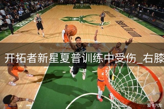 开拓者新星夏普训练中受伤 右膝半月板撕裂将休战半年